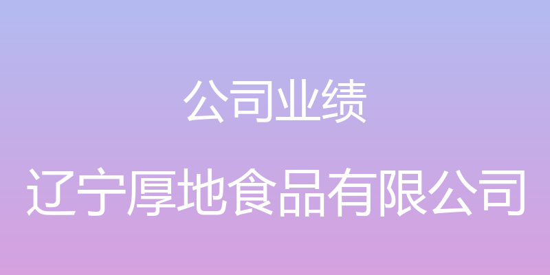 公司业绩 - 辽宁厚地食品有限公司